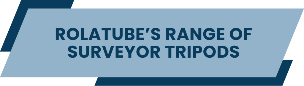 Rolatube’s Range of Surveyor Tripods