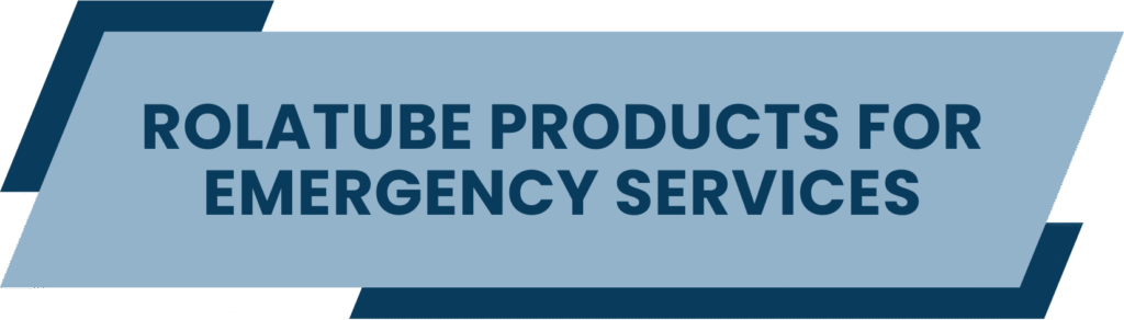 Rolatube Products for Emergency Services Sector